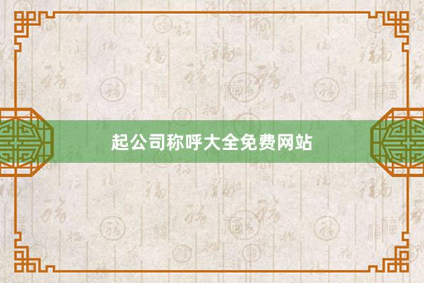 起公司称呼大全免费网站